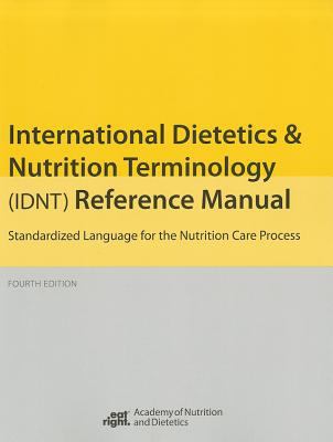 International dietetics and nutrition terminology (IDNT) reference manual : standardized language for the nutrition care process