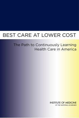 Best care at lower cost : the path to continuously learning health care in America