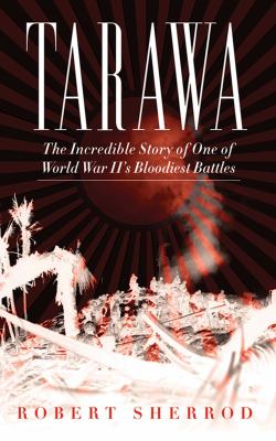 Tarawa : the incredible story of one of Worl War II's bloodiest battles