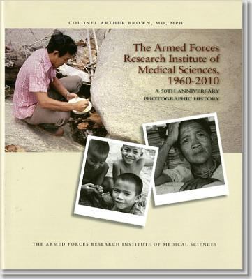 The Armed Forces Research Institute of Medical Sciences, 1960-2010 : a 50th anniversary photographic history