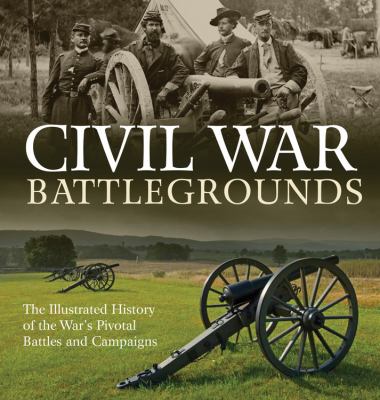 Civil War battlegrounds : the illustrated history of the war's pivotal battles and campaigns