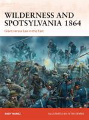 Wilderness and Spotsylvania 1864 : Grant versus Lee in the East