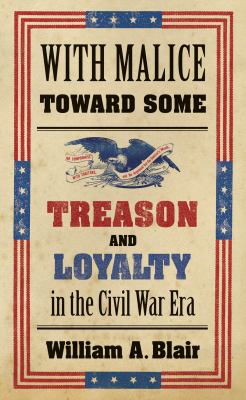 With malice toward some : treason and loyalty in the Civil War era