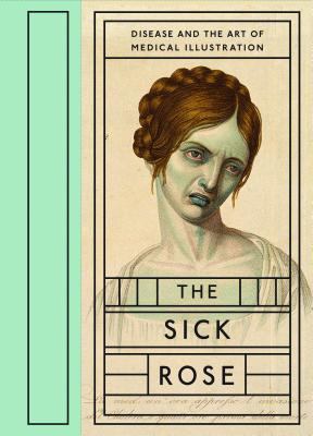 The sick rose, or, Disease and the art of medical illustration