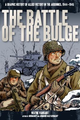 The Battle of the Bulge : a graphic history of allied victory in the Ardennes, 1944-1945