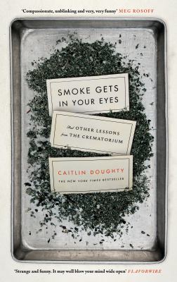 Smoke gets in your eyes : and other lessons from the crematory