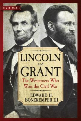 Lincoln and Grant : the Westerners Who Won the Civil War