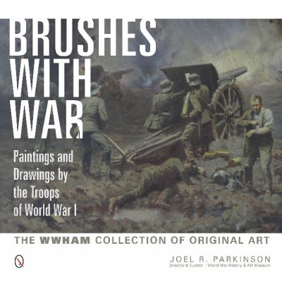 Brushes with war : paintings and drawings by the troops of World War I : the WWHAM collection of original art