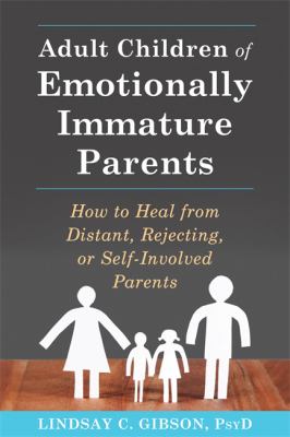 Adult children of emotionally immature parents : how to heal from distant, rejecting, or self-involved parents