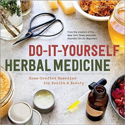 Do-it-yourself herbal medicine : home-crafted remedies for health & beauty