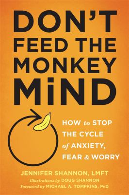 Don't feed the monkey mind : how to stop the cycle of anxiety, fear & worry