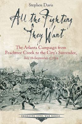 All the fighting they want : the Atlanta Campaign from Peachtree Creek to the city's surrender, July 18-September 2, 1864