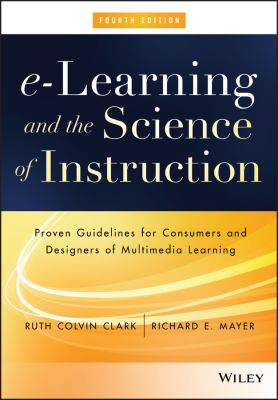 E-Learning and the science of instruction : proven guidelines for consumers and designers of multimedia learning