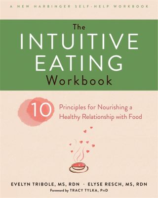 The Intuitive eating workbook : principles for nourishing a healthy relationship with food