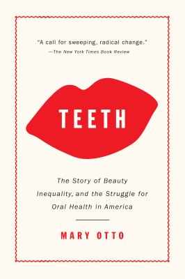 Teeth : the story of beauty, inequality, and the struggle for oral health in America