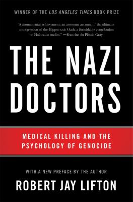 Nazi doctors : medical killing and the psychology of genocide
