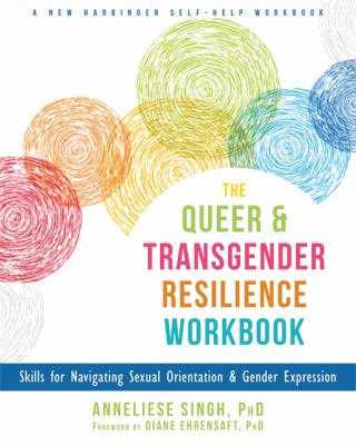 The queer & transgender resilience workbook : skills for navigating sexual orientation & gender expression