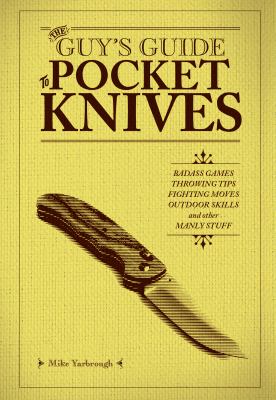 The guy's guide to pocket knives : badass games, throwing tips, fighting moves, outdoor skills and other manly stuff