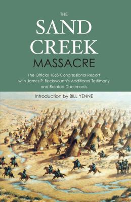 The Sand Creek massacre : the official 1865 Congressional report with James P. Beckwourth's additional testimony and related documents