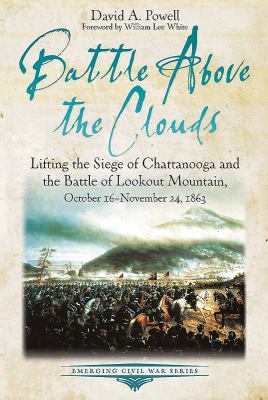 Battle above the clouds : lifting the siege of Chattanooga and the Battle of Lookout Mountain, October 16-November 24, 1863