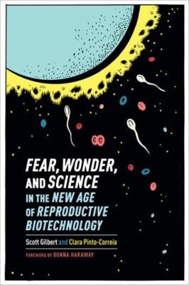 Fear, wonder, and science in the new age of reproductive biotechnology