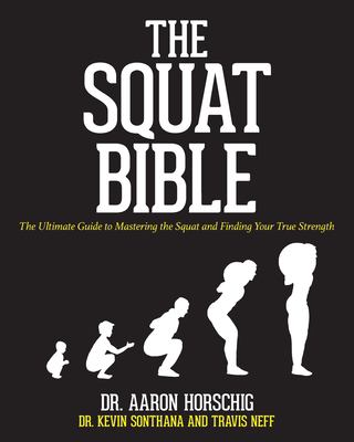 The squat bible : the ultimate guide to mastering the squat and finding your true strength