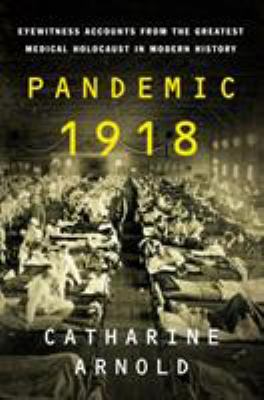 Pandemic 1918 : eyewitness accounts from the greatest medical holocaust in modern history