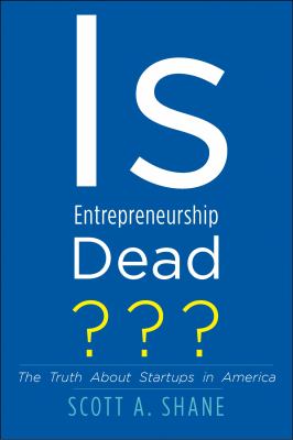 Is entrepreneurship dead? : the truth about startups in America