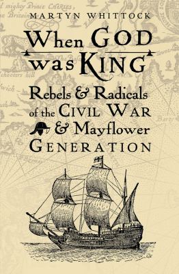When God was king : rebels & radicals of the Civil War & Mayflower generation