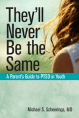 They'll never be the same : a parent's guide to PTSD in youth