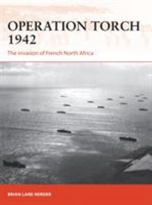 Operation torch 1942 : the invasion of French North Africa