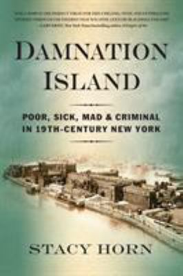 Damnation Island : poor, sick, mad & criminal in 19th-century New York