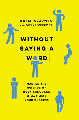 Without saying a word : master the science of body language and maximize your success