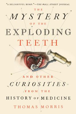 The mystery of the exploding teeth : and other curiosities from the history of medicine