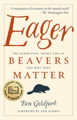 Eager : the surprising, secret life of beavers and why they matter