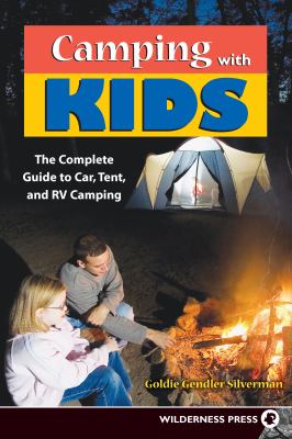 Camping with kids : [the complete guide to car, tent, and RV camping]