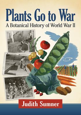 Plants go to war : a botanical history of World War II