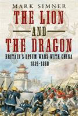 The lion and the dragon : Britain's opium wars with China, 1839-1860