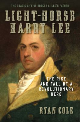 Light-Horse Harry Lee : the rise and fall of a revolutionary hero