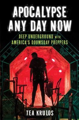 Apocalypse any day now : deep underground with America's doomsday preppers