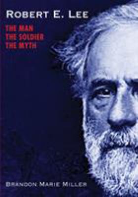 Robert E. Lee : the man, the soldier, the myth