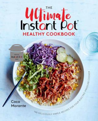 The ultimate Instant Pot healthy cookbook : 150 deliciously simple recipes for your electric pressure cooker