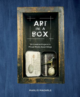 Art in a box : 30 creative projects in mixed-media assemblage