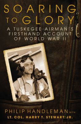 Soaring to glory : a Tuskegee airman's firsthand account of World War II