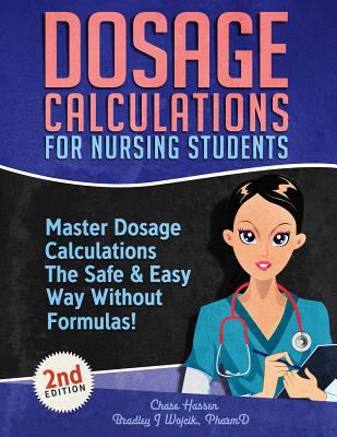 Dosage calculations for nursing students : Master dosage calculations in 24 hours the safe and easy way without formulas!