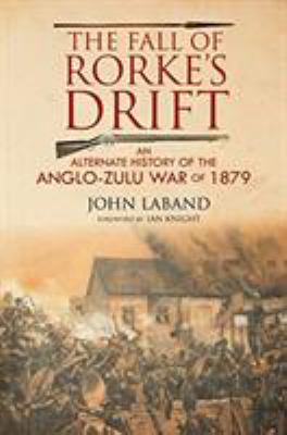 The fall of Rorke's drift : an alternate history of the Anglo-Zulu War of 1879