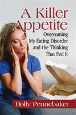 A killer appetite : overcoming my eating disorder and the thinking that fed it