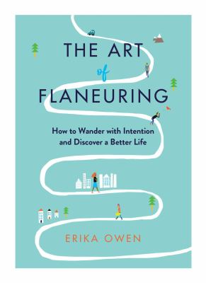 The art of flaneuring : how to wander with intention and discover a better life