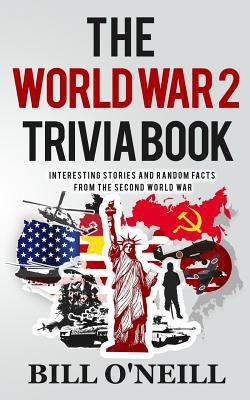 The World War 2 trivia book : interesting stories and random facts from the Second World War