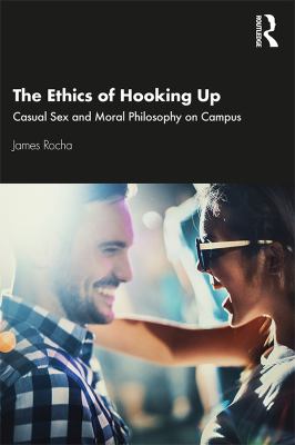 The ethics of hooking up : casual sex and moral philosophy on campus